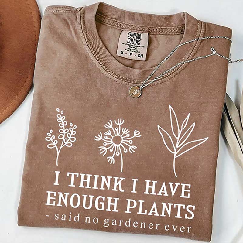 I Think I Have Enough Plants Lover T-Shirt
