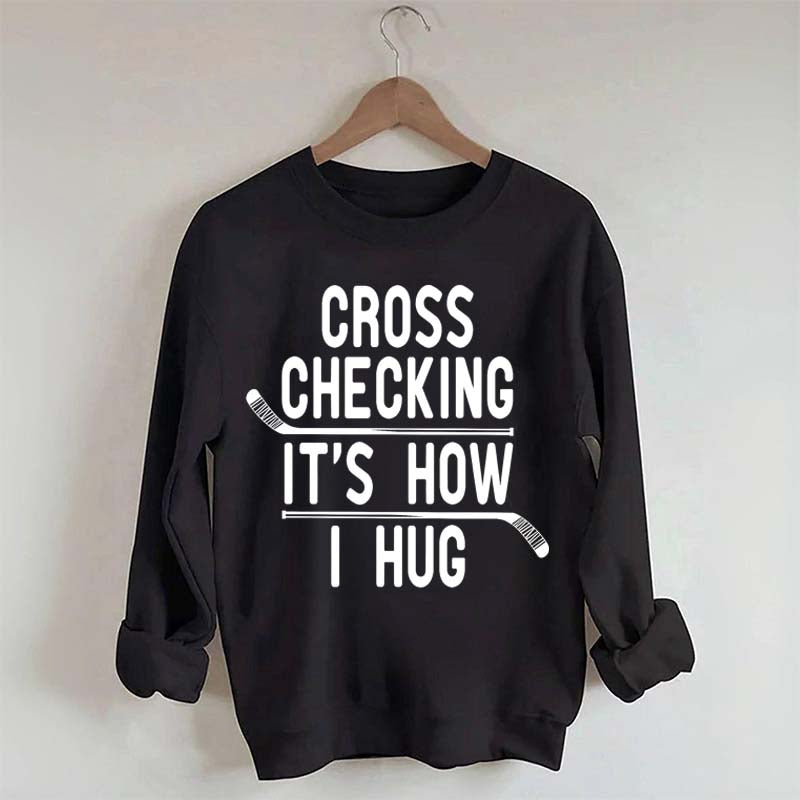 Cross Checking It's How I Hug Sweatshirt