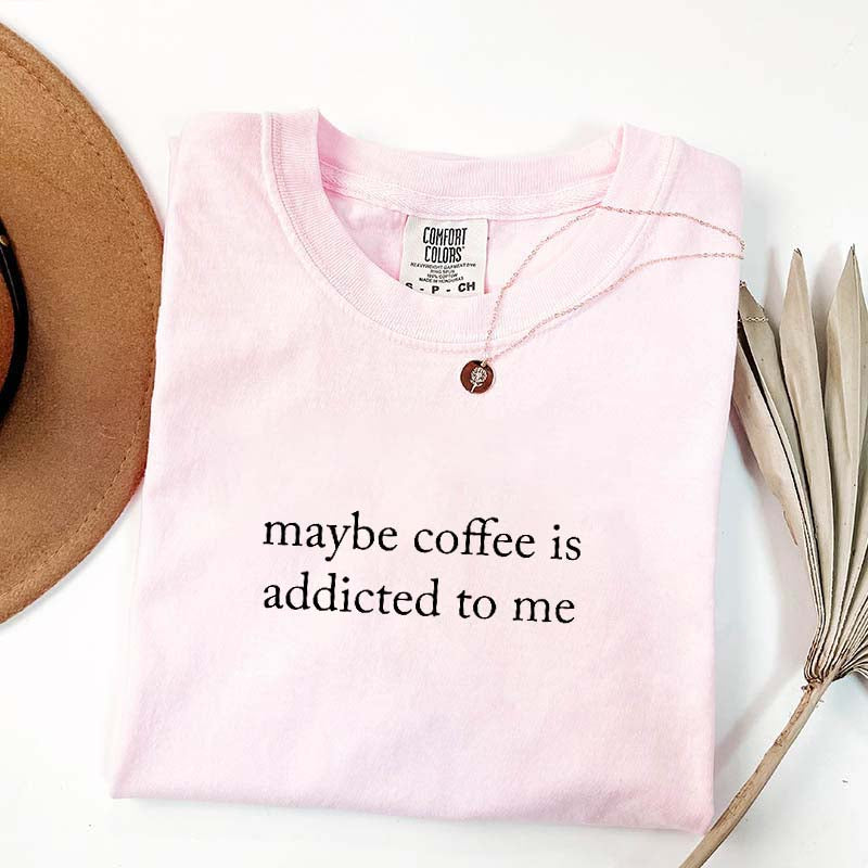Maybe Coffee Is Addicted To Me T-Shirt
