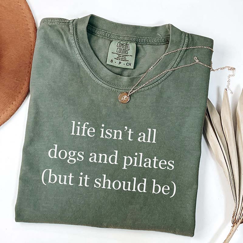Life Isn't All Dogs and Pilates T-Shirt