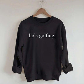 He's Golfing Sweatshirt