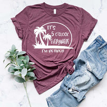 Retirement It's 5 O'clock Everywhere I'm Retired T-Shirt