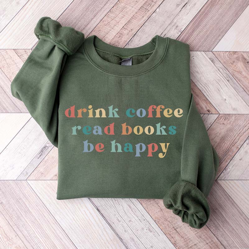 Drink Coffee Read Books Be Happy Bookworm Sweatshirt