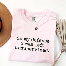 In My Defense I Was Left Unsupervised T-Shirt
