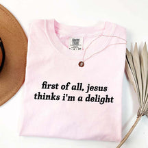 First Of All Jesus Thinks I'm A Delight T-Shirt