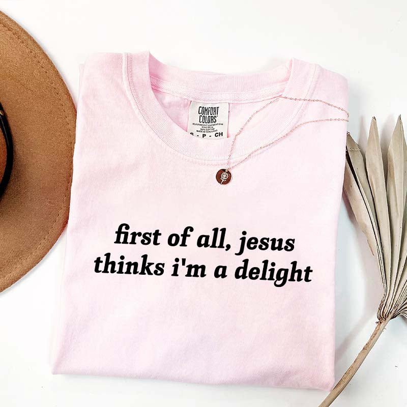 First Of All Jesus Thinks I'm A Delight T-Shirt
