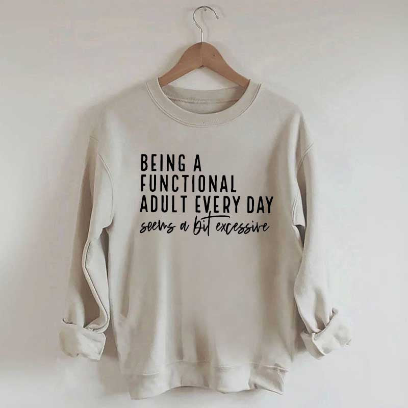 Being A Functional Adult Excessive Sweatshirt