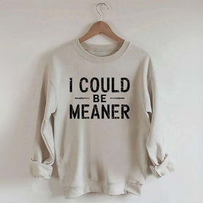 I Could Be Meaner Sweatshirt