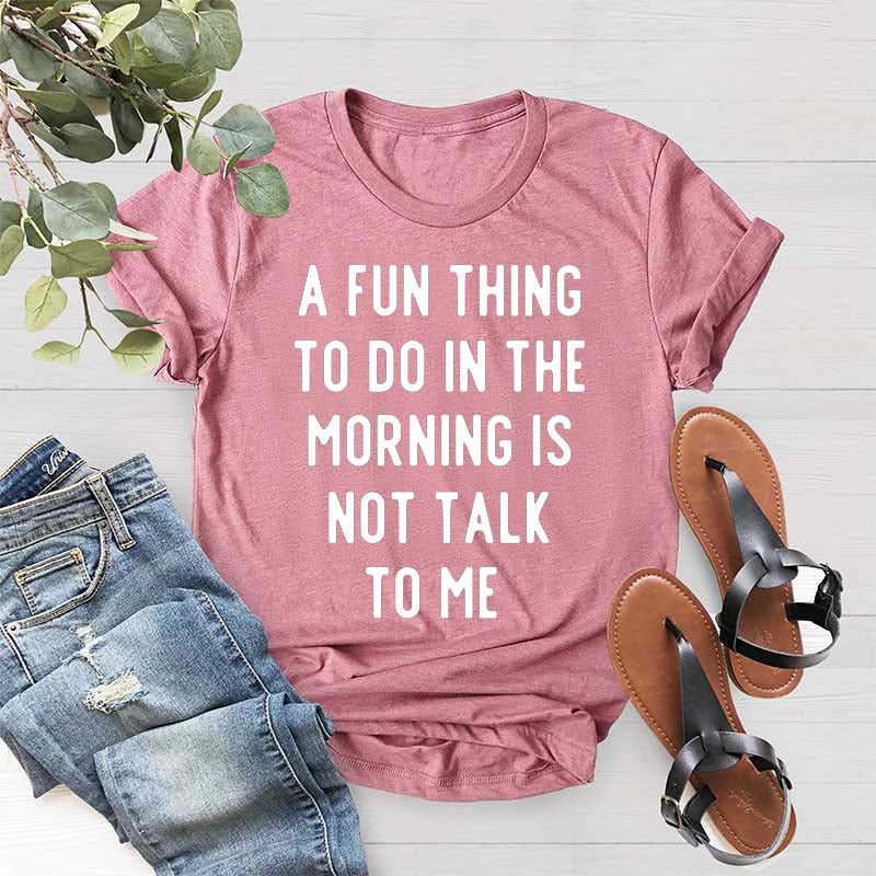 A Fun Thing To Do In The Morning Is Not Talk To Me T-Shirt