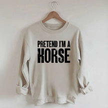 Pretend I'm A Horse Sweatshirt