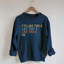 It's Like This and Like That and Like This and Uh Sweatshirt