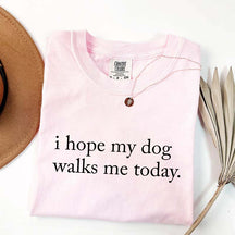 I Hope My Dog Walks Me Today T-Shirt