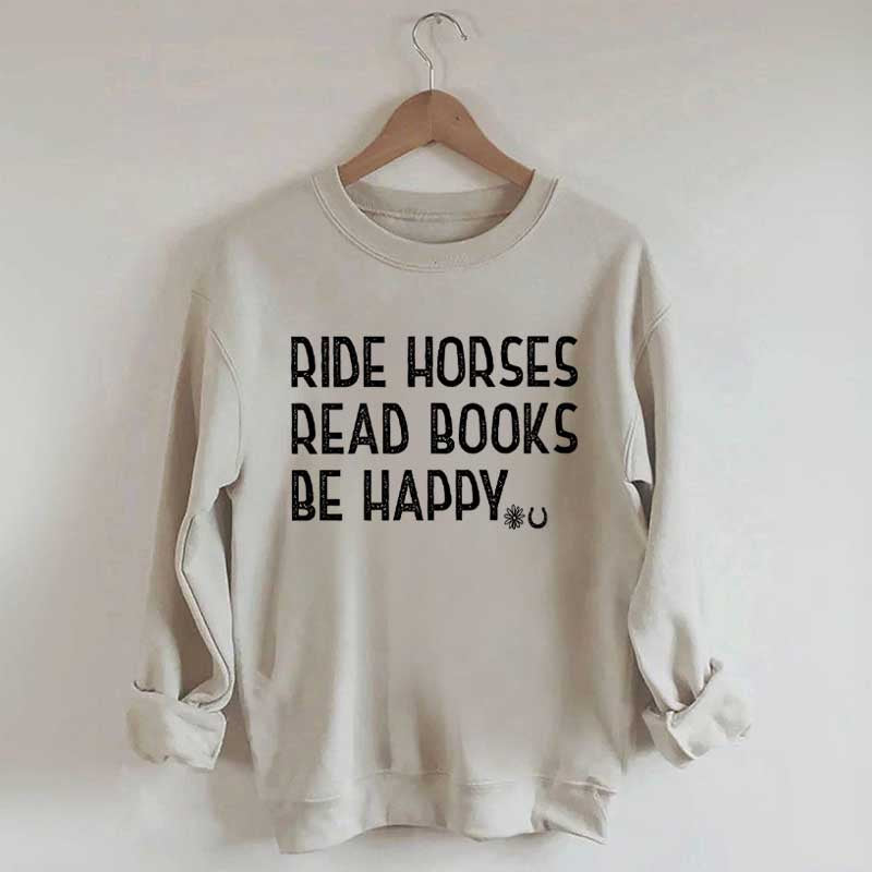 Ride Horses Read Books Be Happy Sweatshirt