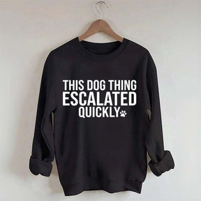 This Dog Thing Escalated Quickly Fun Sweatshirt