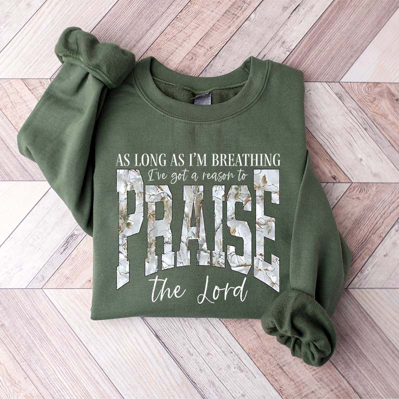 As Long As I'm Breathing I've Got a Reason To Praise Sweatshirt