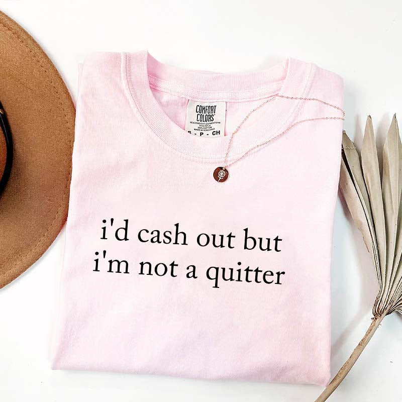 I‘’d Cash Out But I‘’m Not A Quitter T-Shirt
