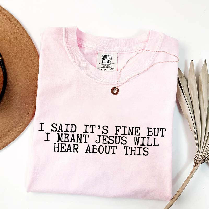 I Said It's Fine But I Meant Jesus Will Hear About This T-Shirt