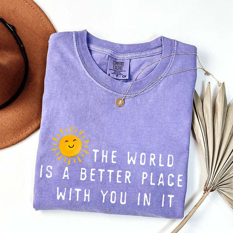 The World Is A Better Place With You In It T-Shirt