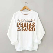 As Long As I'm Breathing I've Got a Reason to Praise Sweatshirt