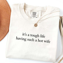 It's a Tough Life Having Such a Hot Wife T-Shirt