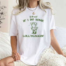 Y'all Mind If I Do Some Lollygagging T-Shirt