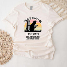 That's What I Do I Pet Cats I Read Books And I Know Things T-Shirt