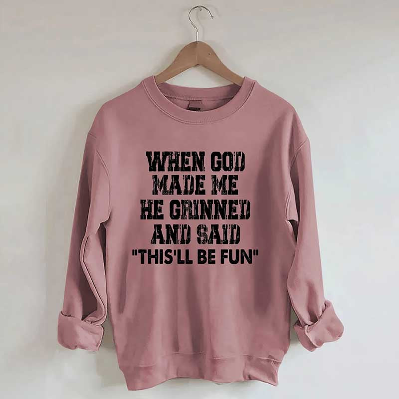 When God Made Me He Grinned And Said This'll Be Sweatshirt