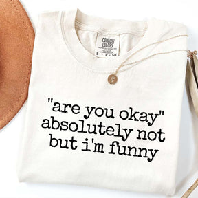 Are You Okay Absolutely Not But I'm Funny T-Shirt
