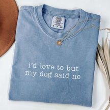 I'd Love To But My Dog Said No T-Shirt