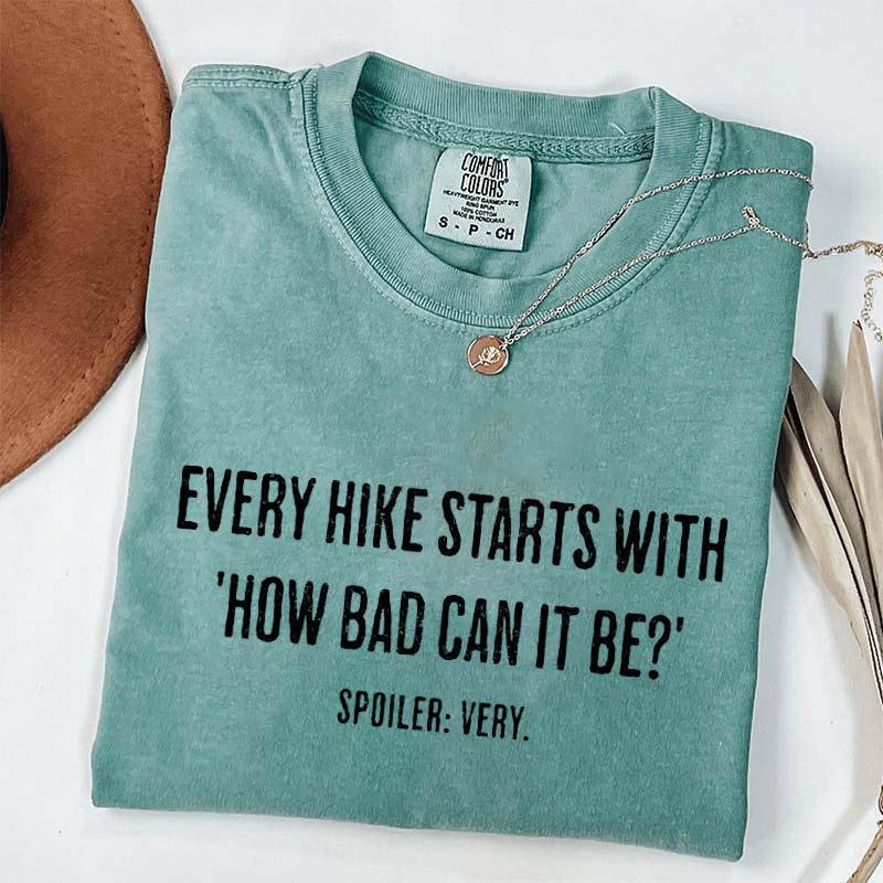 Every Hike Starts With How Bad Can It Be Sarcastic Hiking T-Shirt
