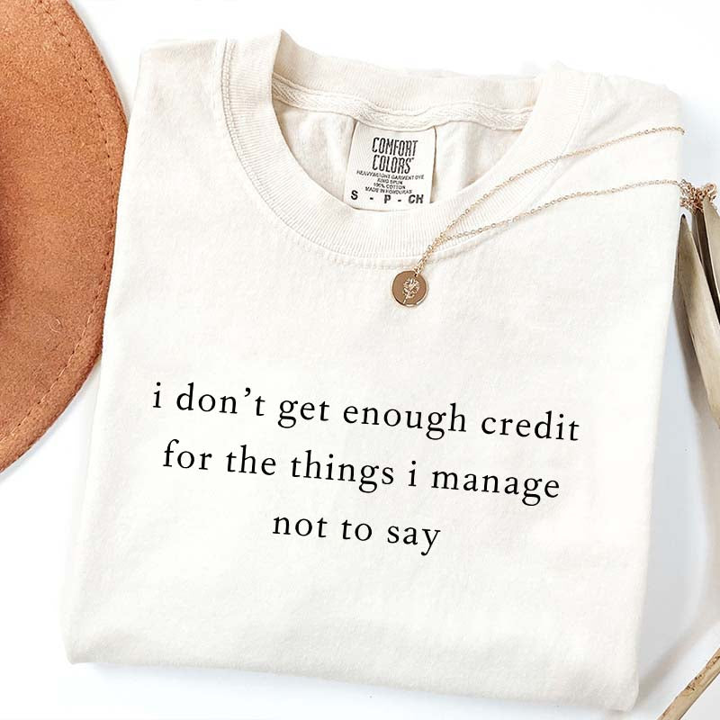 I Don't Get Enough Credit For The Things I Mange Not Say T-Shirt