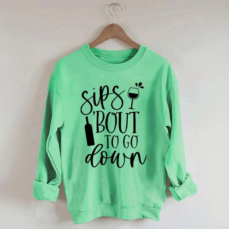 Sips Bout To Go On Wine Sweatshirt