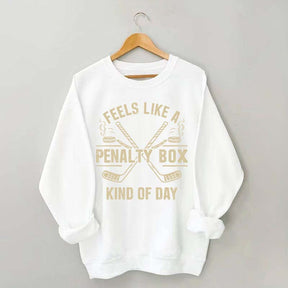 Feels Like a Penalty Box Kind of Day Hockey Sweatshirt