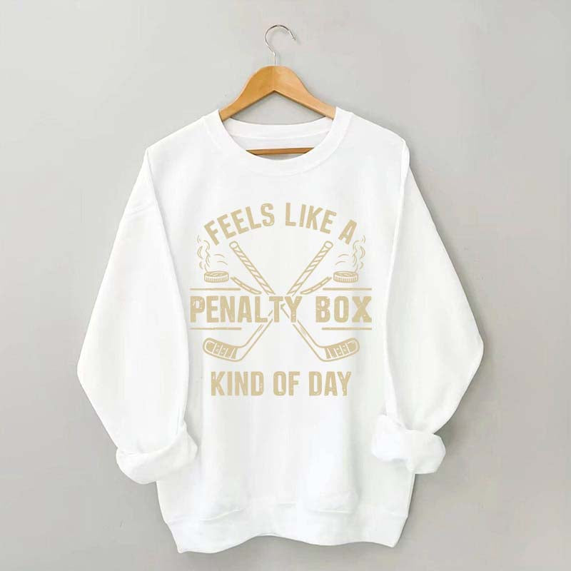 Feels Like a Penalty Box Kind of Day Hockey Sweatshirt