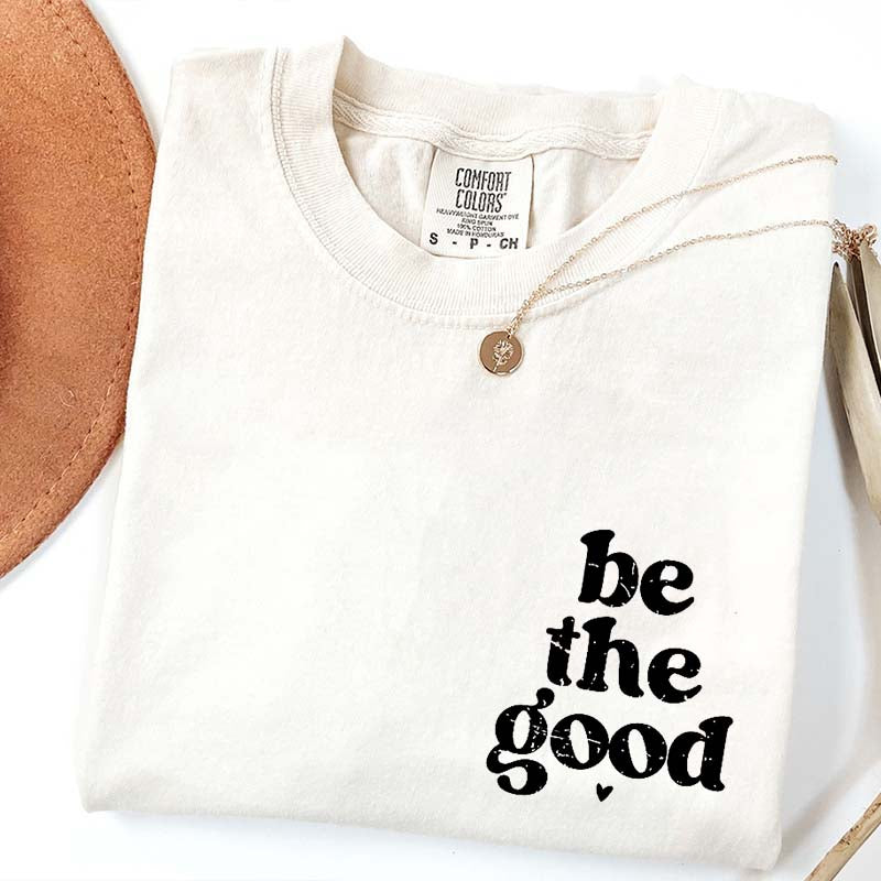 Be The Good  Inspiration T-Shirt