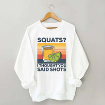 Squats I Thought You Said Shots Sweatshirt