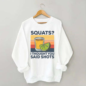 Squats I Thought You Said Shots Sweatshirt