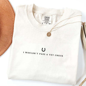 I Wouldn't Pass A Vet Check T-Shirt