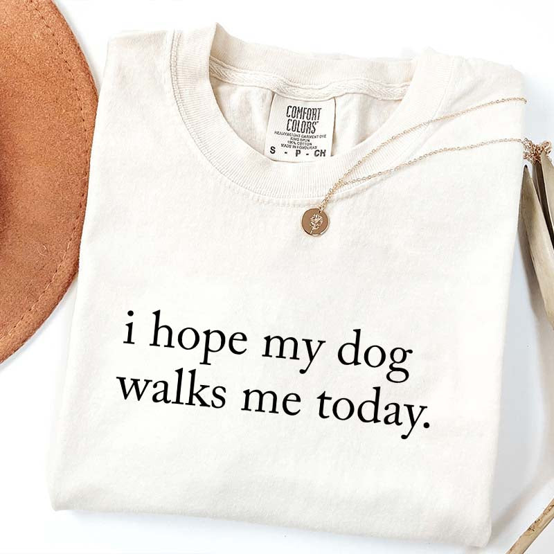 I Hope My Dog Walks Me Today T-Shirt
