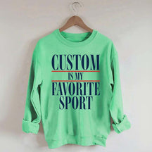 Custom Is My Favorite Sport Sweatshirt