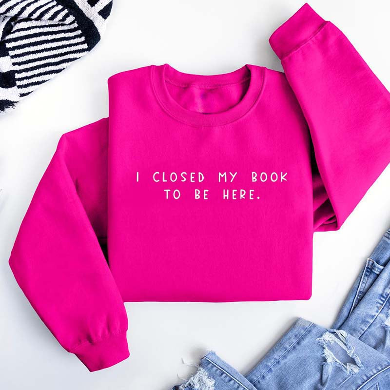 Bookworm  I Close My Book To Be Here Sweatshirt