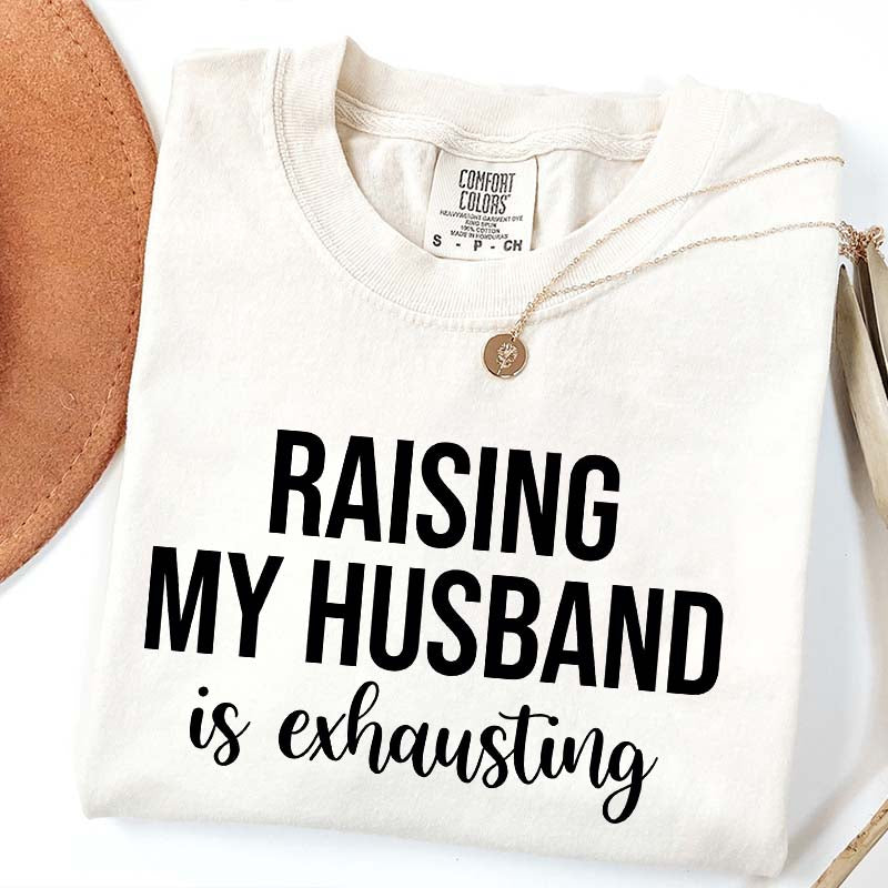 Raising My Husband Is Exhausting T-Shirt