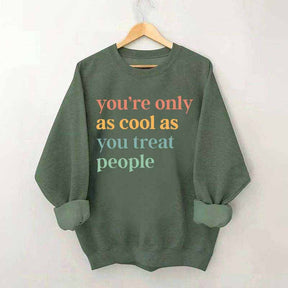 You're Only As Cool As You Treat People Sweatshirt