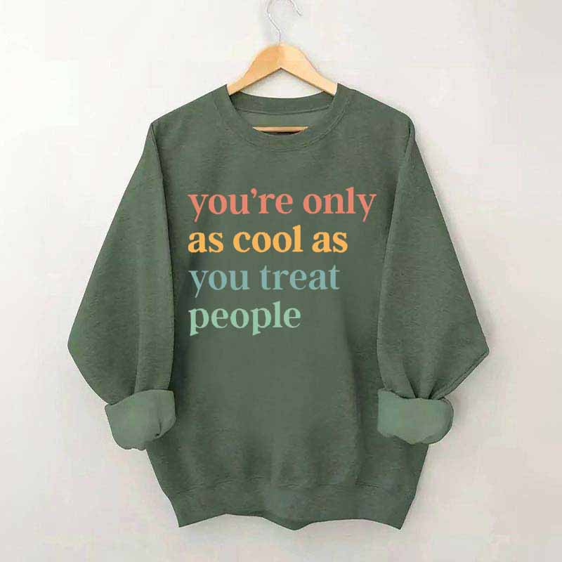 You're Only As Cool As You Treat People Sweatshirt