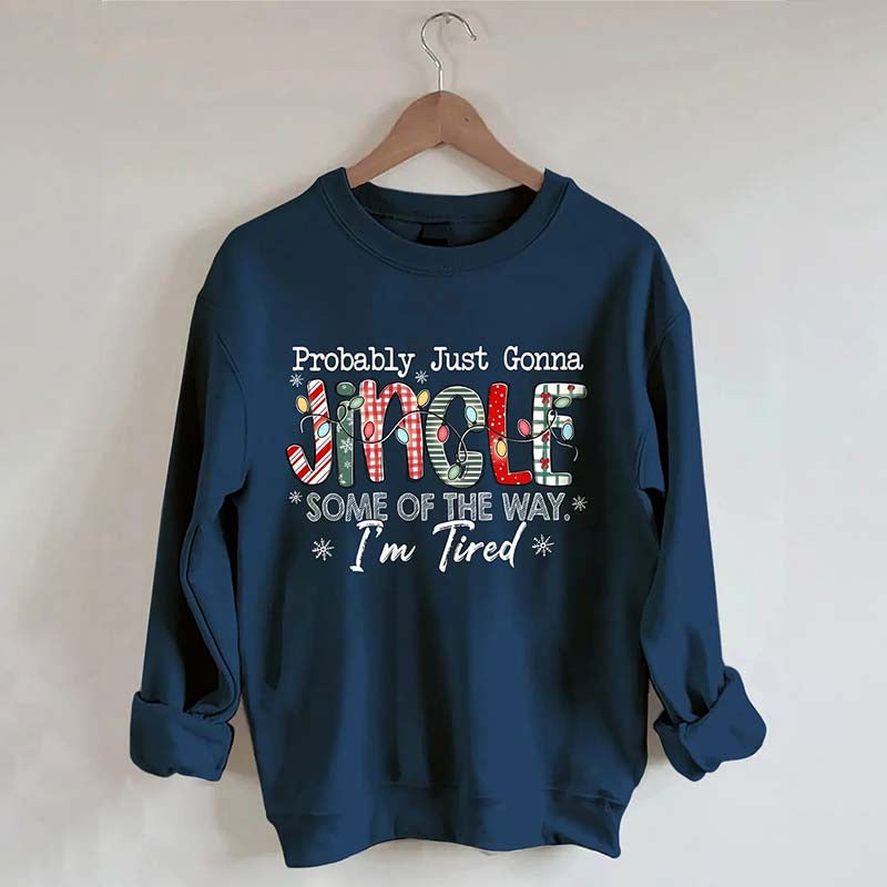 Probably Just Gonna Jingle Some Of The Way I'm Tired Christmas Sweatshirt