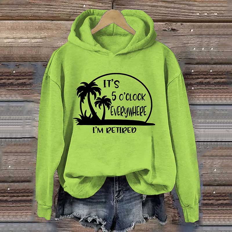 It's 5 O'clock Everywhere I'm Retired Hoodie