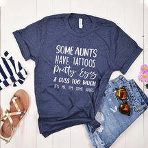 Some Aunts have Tattoos Pretty Eyes and Cuss Too Much T-Shirt