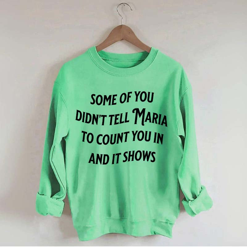 Some Of You Didn't Tell Maria To Count You In And It Shows Sweatshirt