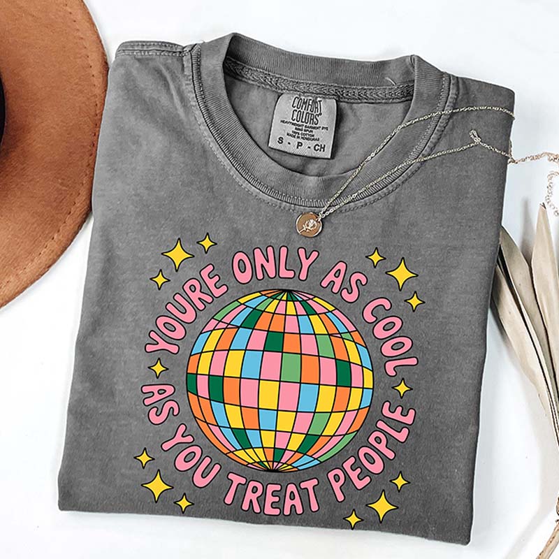 You're Only As Cool As You Treat People T-Shirt