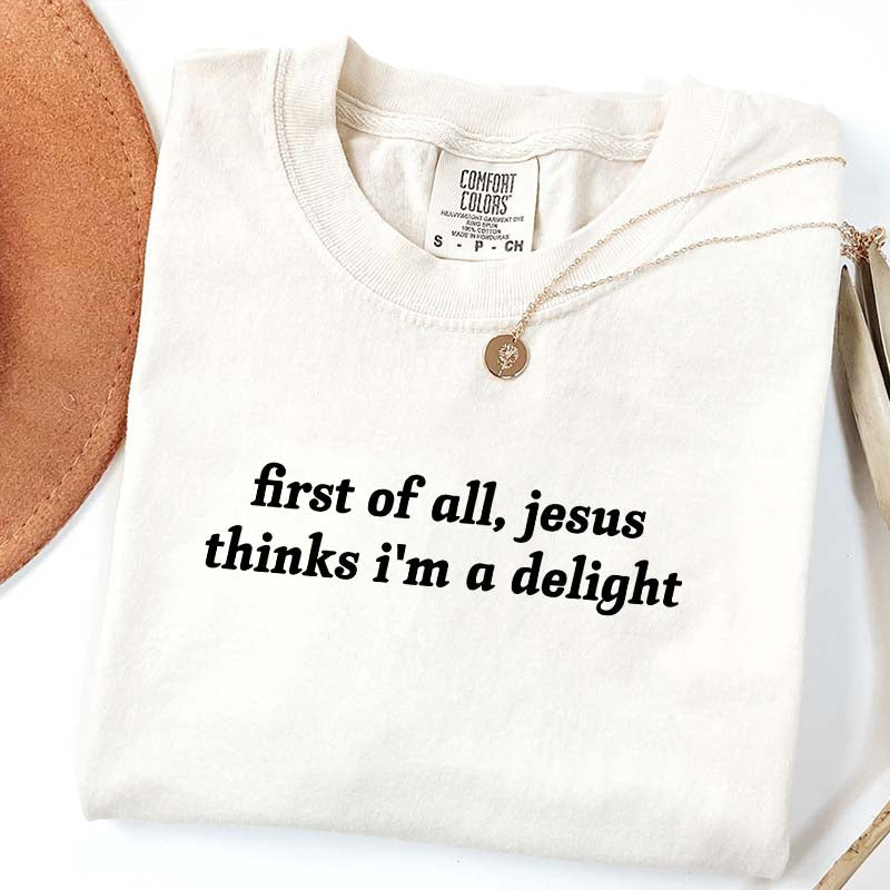 First Of All Jesus Thinks I'm A Delight T-Shirt